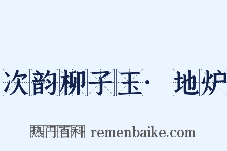 次韵柳子玉·地炉是什么意思的图片